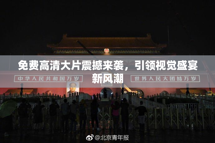 免费高清大片震撼来袭，引领视觉盛宴新风潮