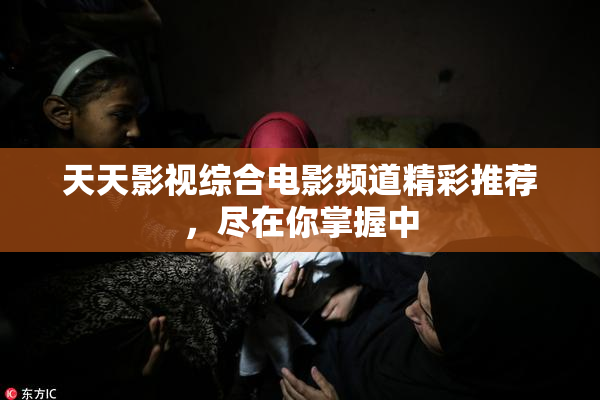 天天影视综合电影频道精彩推荐，尽在你掌握中