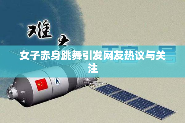 女子赤身跳舞引发网友热议与关注