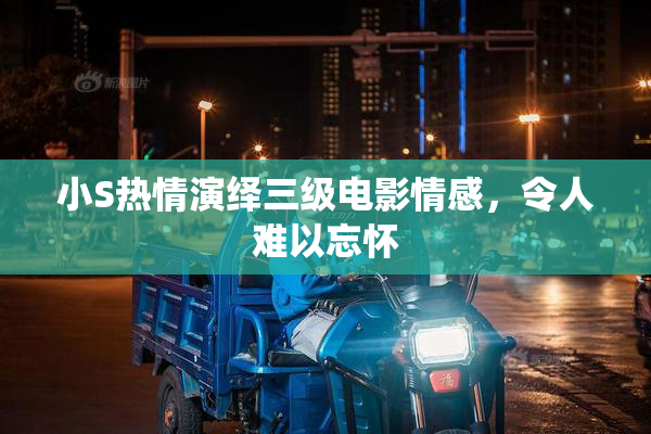 小S热情演绎三级电影情感，令人难以忘怀