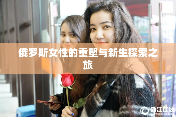 俄罗斯女性的重塑与新生探索之旅