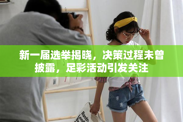 新一届选举揭晓，决策过程未曾披露，足彩活动引发关注