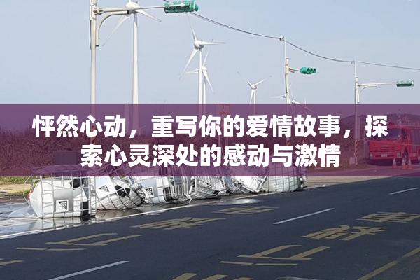 怦然心动，重写你的爱情故事，探索心灵深处的感动与激情
