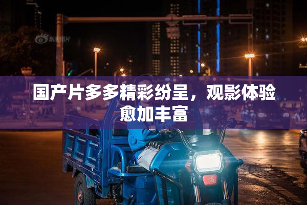 国产片多多精彩纷呈，观影体验愈加丰富