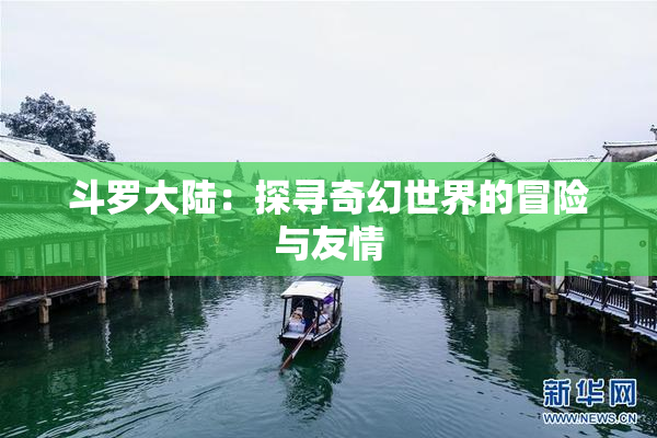 斗罗大陆：探寻奇幻世界的冒险与友情