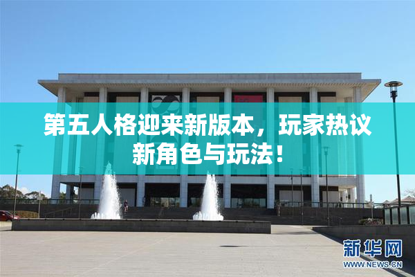 第五人格迎来新版本，玩家热议新角色与玩法！