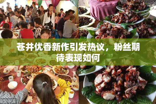 苍井优香新作引发热议，粉丝期待表现如何