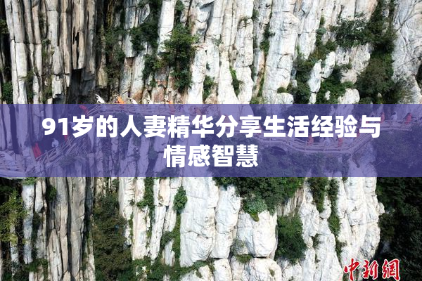 91岁的人妻精华分享生活经验与情感智慧