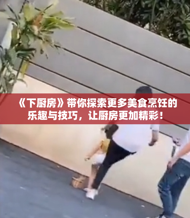 《下厨房》带你探索更多美食烹饪的乐趣与技巧，让厨房更加精彩！