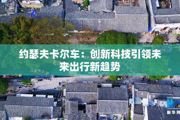 约瑟夫卡尔车：创新科技引领未来出行新趋势