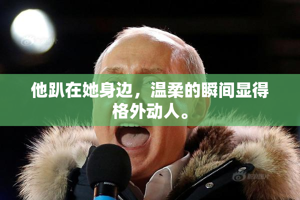他趴在她身边，温柔的瞬间显得格外动人。