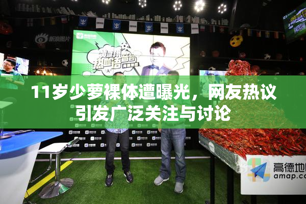 11岁少萝裸体遭曝光，网友热议引发广泛关注与讨论