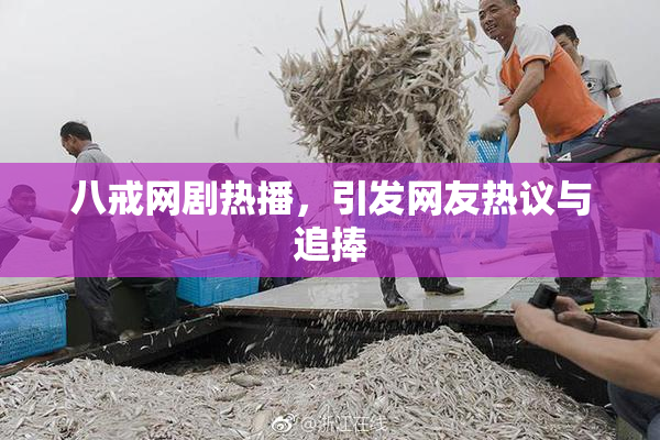 八戒网剧热播，引发网友热议与追捧