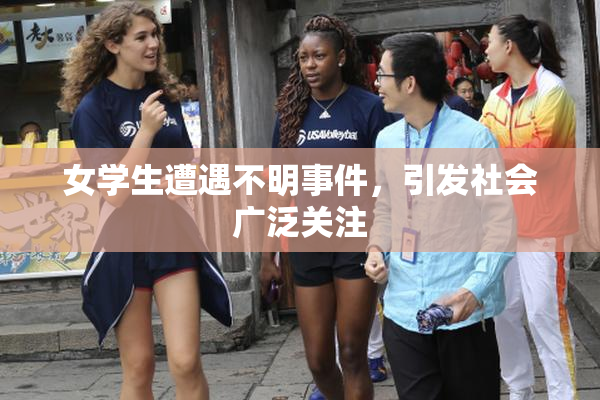 女学生遭遇不明事件，引发社会广泛关注
