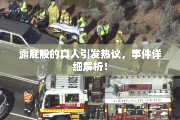 露屁股的真人引发热议，事件详细解析！