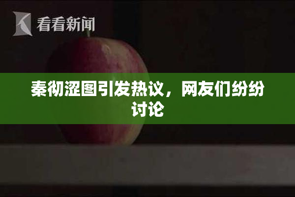 秦彻涩图引发热议，网友们纷纷讨论