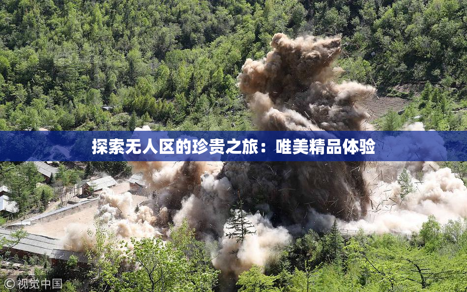 探索无人区的珍贵之旅：唯美精品体验