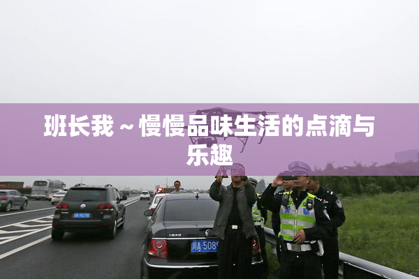 班长我～慢慢品味生活的点滴与乐趣