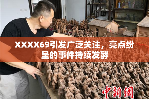 XXXX69引发广泛关注，亮点纷呈的事件持续发酵