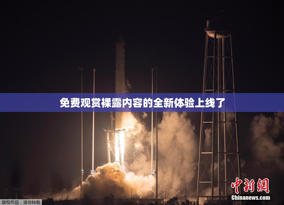 免费观赏裸露内容的全新体验上线了