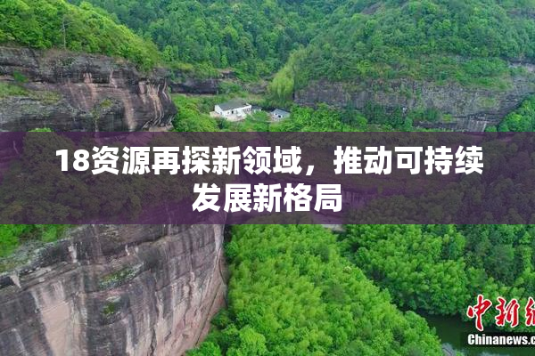18资源再探新领域，推动可持续发展新格局