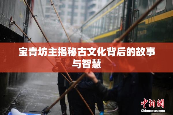 宝青坊主揭秘古文化背后的故事与智慧