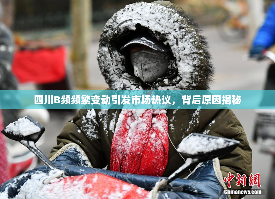 四川B频频繁变动引发市场热议，背后原因揭秘