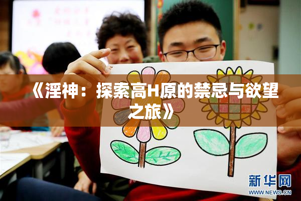 《淫神：探索高H原的禁忌与欲望之旅》