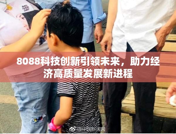 8088科技创新引领未来，助力经济高质量发展新进程