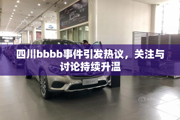 四川bbbb事件引发热议，关注与讨论持续升温