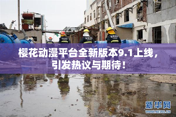 樱花动漫平台全新版本9.1上线，引发热议与期待！