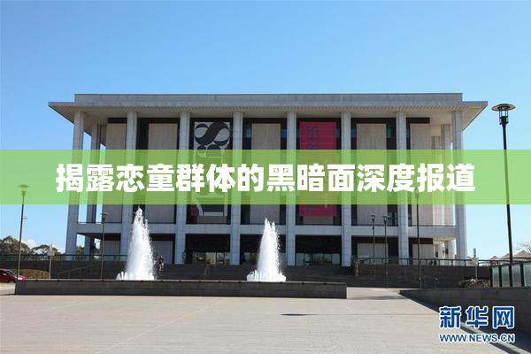 揭露恋童群体的黑暗面深度报道