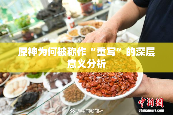 原神为何被称作“重写”的深层意义分析