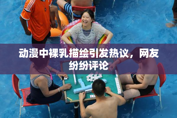 动漫中裸乳描绘引发热议，网友纷纷评论