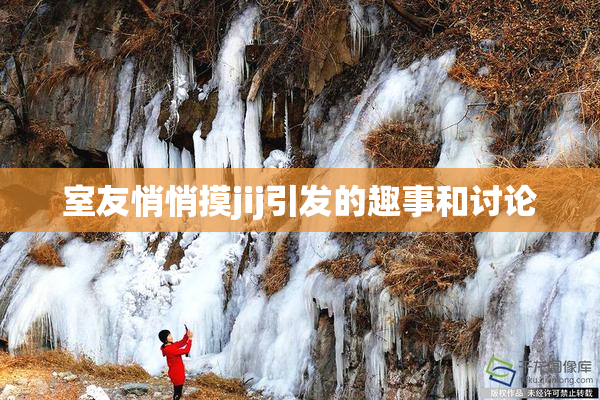 室友悄悄摸jij引发的趣事和讨论