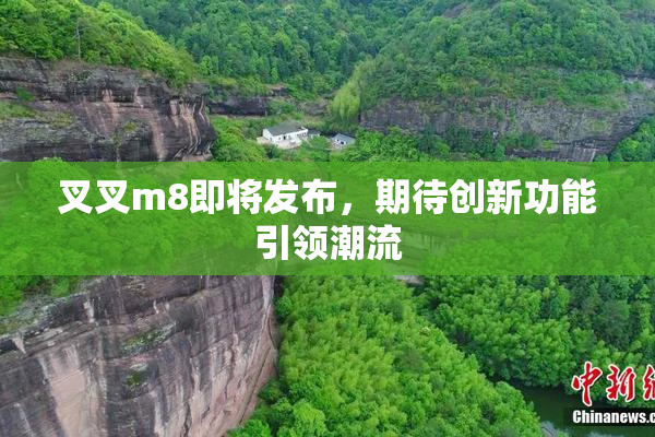 叉叉m8即将发布，期待创新功能引领潮流