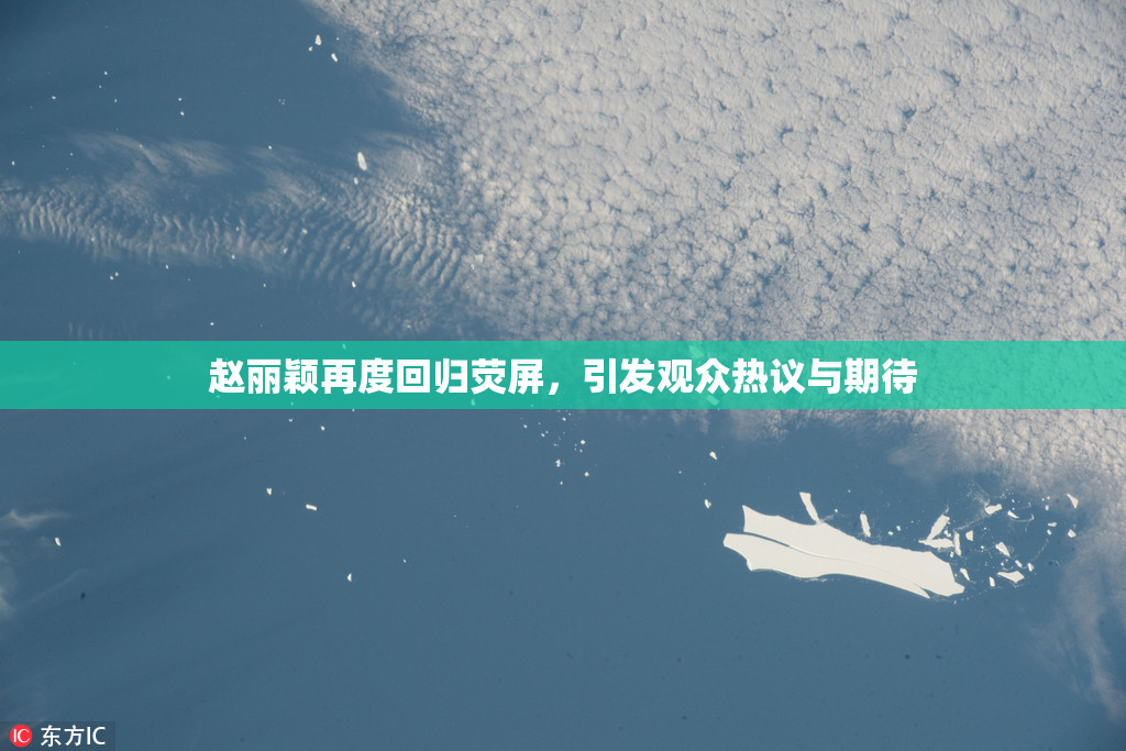赵丽颖再度回归荧屏，引发观众热议与期待