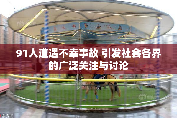 91人遭遇不幸事故 引发社会各界的广泛关注与讨论