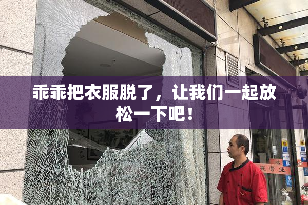 乖乖把衣服脱了，让我们一起放松一下吧！