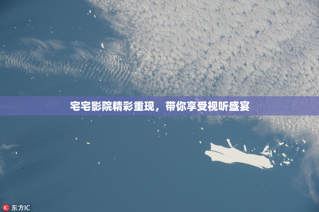 宅宅影院精彩重现，带你享受视听盛宴