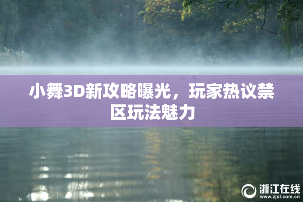 小舞3D新攻略曝光，玩家热议禁区玩法魅力