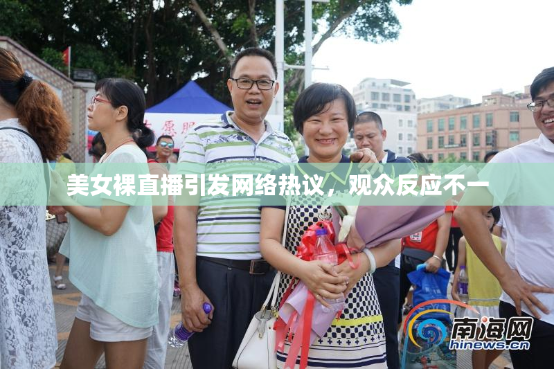 美女裸直播引发网络热议，观众反应不一