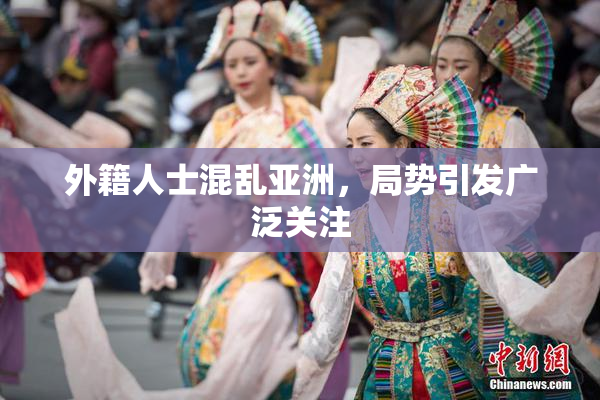 外籍人士混乱亚洲，局势引发广泛关注