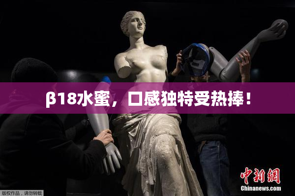 β18水蜜，口感独特受热捧！