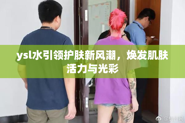 ysl水引领护肤新风潮，焕发肌肤活力与光彩
