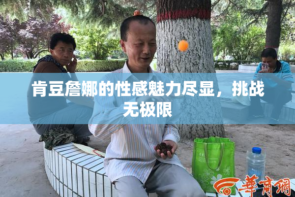 肯豆詹娜的性感魅力尽显，挑战无极限