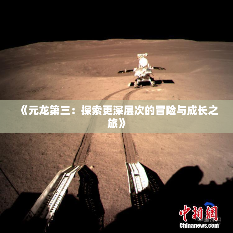《元龙第三：探索更深层次的冒险与成长之旅》