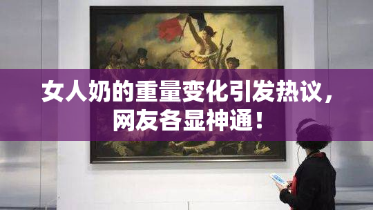 女人奶的重量变化引发热议，网友各显神通！