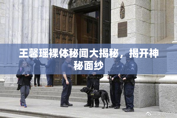 王馨瑶裸体秘闻大揭秘，揭开神秘面纱