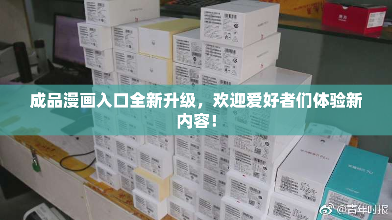 成品漫画入口全新升级，欢迎爱好者们体验新内容！